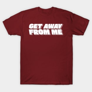 Get Away From Me - Valentines Day T-Shirt